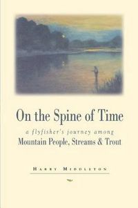 Cover image for On the Spine of Time: A Flyfisher's Journey Among Mountain People, Streams & Trout