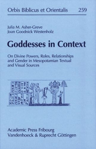 Cover image for Goddesses in Context: On Divine Powers, Roles, Relationships and Gender in Mesopotamian Textual and Visual Sources