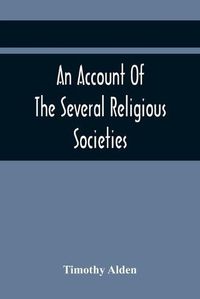 Cover image for An Account Of The Several Religious Societies; In Portsmouth, New Hampshire; From Their First Establishment And Of The Ministers Of Each, To The First Of January, 1805