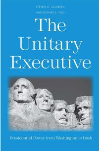 Cover image for The Unitary Executive: Presidential Power from Washington to Bush