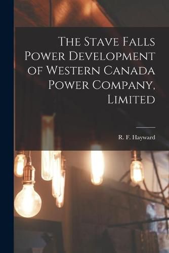 Cover image for The Stave Falls Power Development of Western Canada Power Company, Limited [microform]