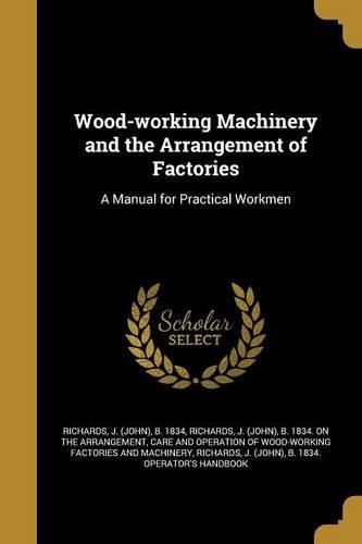 Cover image for Wood-working Machinery and the Arrangement of Factories