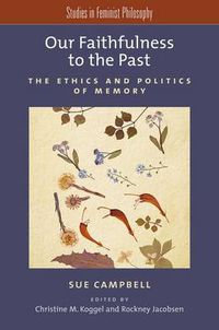 Cover image for Our Faithfulness to the Past: The Ethics and Politics of Memory