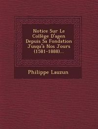 Cover image for Notice Sur Le College D'Agen Depuis Sa Fondation Jusqu'a Nos Jours (1581-1888)...