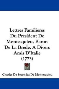 Cover image for Lettres Familieres Du President De Montesquieu, Baron De La Brede, A Divers Amis D'Italie (1773)