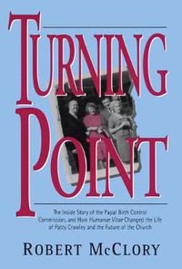 Cover image for Turning Point: The Inside Story of the Papal Birth Control Commission and How Humanae Vitae Changed the Life of Patty Crowley and the Future of the Church