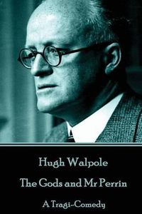 Cover image for Hugh Walpole - The Gods and MR Perrin: A Tragi-Comedy