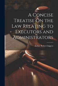 Cover image for A Concise Treatise On the Law Relating to Executors and Administrators