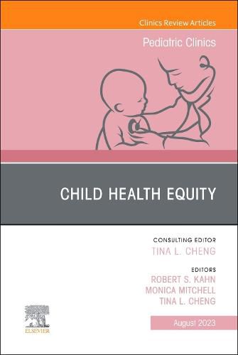 Child Health Equity, An Issue of Pediatric Clinics of North America: Volume 70-4