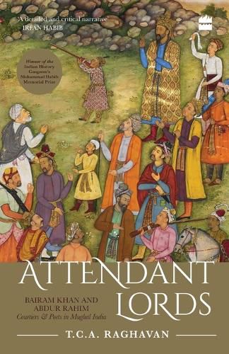 Cover image for Attendant Lords: Bairam Khan and Abdur Rahim, Courtiers and Poets in Mughal India