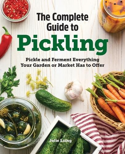 Cover image for The Complete Guide to Pickling: Pickle and Ferment Everything Your Garden or Market Has to Offer