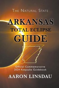 Cover image for Arkansas Total Eclipse Guide: Official Commemorative 2024 Keepsake Guidebook