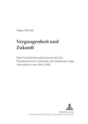 Cover image for Vergangenheit Und Zukunft: Eine Gemeindewachstumsstudie Des Westdeutschen Verbandes Der Siebenten-Tags Adventisten Von 1945-1990