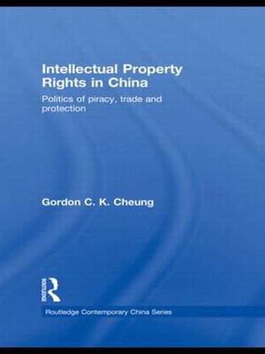 Cover image for Intellectual Property Rights in China: Politics of piracy, trade and protection