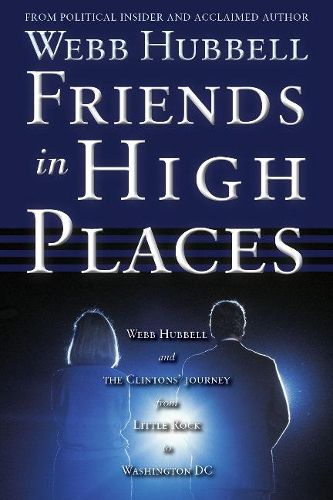 Cover image for Friends in High Places: Webb Hubbell and the Clintons' Journey from Little Rock to Washington DC