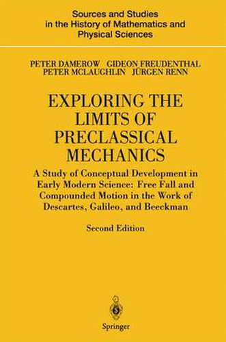 Cover image for Exploring the Limits of Preclassical Mechanics: A Study of Conceptual Development in Early Modern Science: Free Fall and Compounded Motion in the Work of Descartes, Galileo and Beeckman