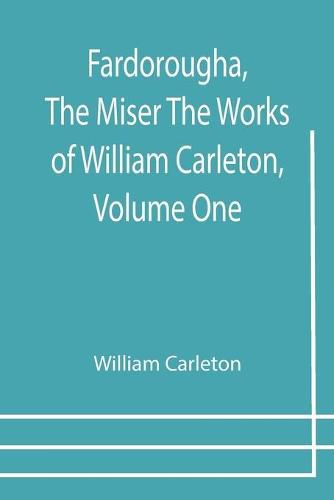 Fardorougha, The Miser The Works of William Carleton, Volume One