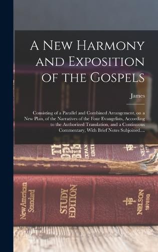 A New Harmony and Exposition of the Gospels