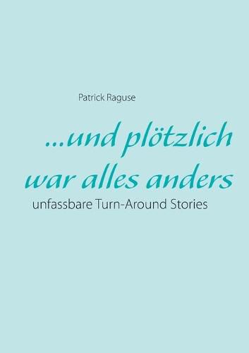 Cover image for ...und ploetzlich war alles anders: unfassbare Turn-Around Stories