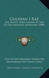 Cover image for Gulshan I Raz: The Mystic Rose Garden of Sa'd Ud Din Mahmud Shabistari (1880)