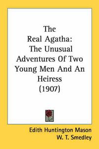 Cover image for The Real Agatha: The Unusual Adventures of Two Young Men and an Heiress (1907)