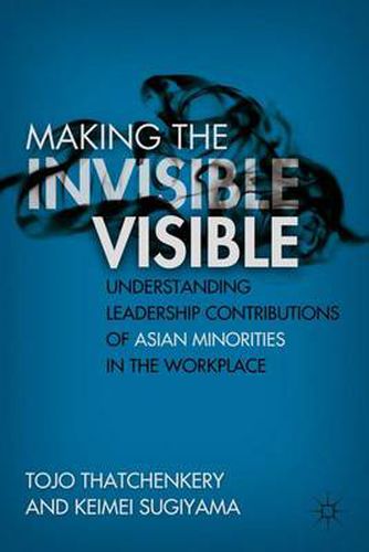 Cover image for Making the Invisible Visible: Understanding Leadership Contributions of Asian Minorities in the Workplace