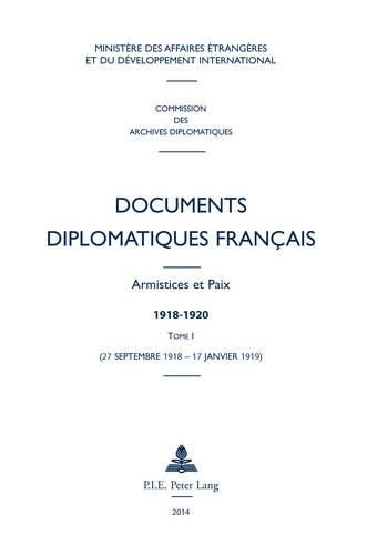 Documents Diplomatiques Francais: Armistices Et Paix - 1918-1920 - Tome I (27 Septembre 1918 - 17 Janvier 1919)