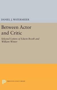 Cover image for Between Actor and Critic: Selected Letters of Edwin Booth and William Winter