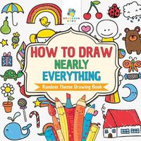 Cover image for How to Draw Nearly Everything Random Theme Drawing Book