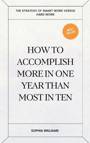 Cover image for How to Accomplish More in One Year Than Most in Ten