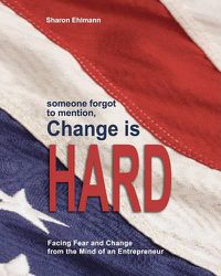 Cover image for someone forgot to mention, Change is HARD: Facing Fear and Change from a Mind of an Entrepreneur