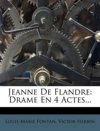 Cover image for Jeanne de Flandre: Drame En 4 Actes...