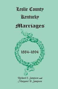 Cover image for Leslie County, Kentucky Marriages, 1884-1894