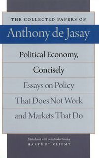 Cover image for Political Economy, Concisely: Essays on Policy That Does Not Work & Markets that Do