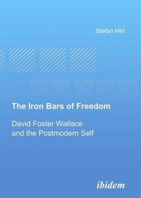 Cover image for The Iron Bars of Freedom - David Foster Wallace and the Postmodern Self