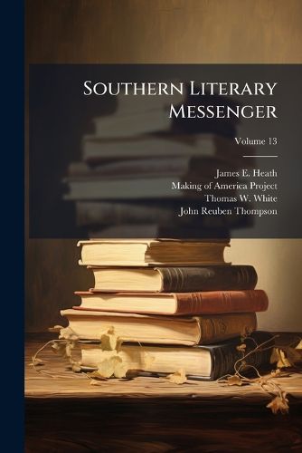 Cover image for Southern Literary Messenger: Devoted to Every Department of Literature and the Fine Arts, Volume 13