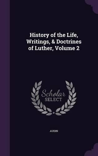 Cover image for History of the Life, Writings, & Doctrines of Luther, Volume 2