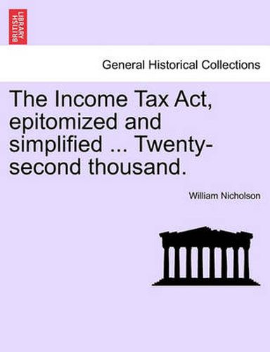 Cover image for The Income Tax ACT, Epitomized and Simplified ... Twenty-Second Thousand.