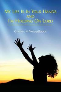 Cover image for My Life Is In Your Hands and I'm Holding On Lord