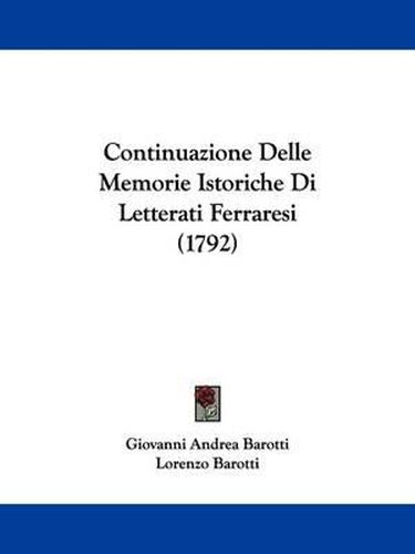 Cover image for Continuazione Delle Memorie Istoriche Di Letterati Ferraresi (1792)