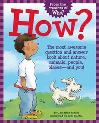 Cover image for How?: The Most Awesome Question and Answer Book About Nature, Animals, People, Places ? and You!