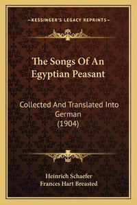 Cover image for The Songs of an Egyptian Peasant: Collected and Translated Into German (1904)