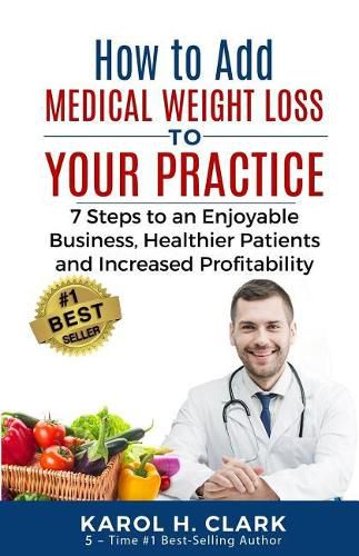 Cover image for How to Add Medical Weight Loss to Your Practice: 7 Steps to an Enjoyable Business, Healthier Patients and Increased Profitability