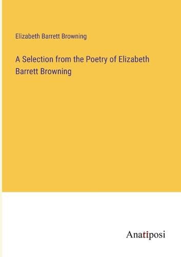 Cover image for A Selection from the Poetry of Elizabeth Barrett Browning