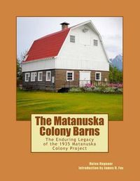 Cover image for The Matanuska Colony Barns: The Enduring Legacy of the 1935 Matanuska Colony Project