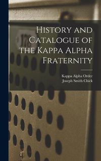 Cover image for History and Catalogue of the Kappa Alpha Fraternity