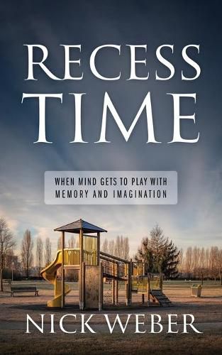 Cover image for Recess Time: When Mind Gets to Play with Memory and Imagination