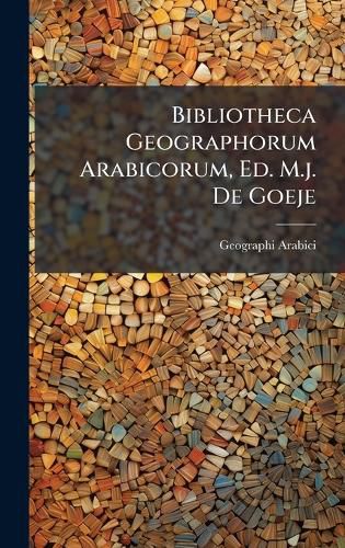 Cover image for Bibliotheca Geographorum Arabicorum, Ed. M.j. De Goeje