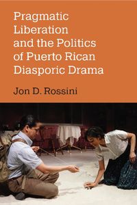 Cover image for Pragmatic Liberation and the Politics of Puerto Rican Diasporic Drama