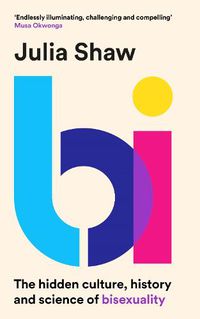 Cover image for Bi: The Hidden Culture, History and Science of Bisexuality